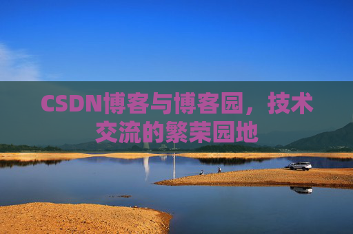 CSDN博客与博客园，技术交流的繁荣园地